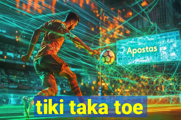 tiki taka toe